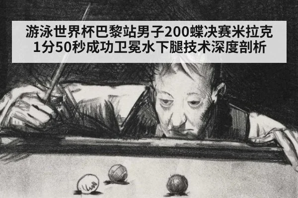 游泳世界杯巴黎站男子200蝶决赛米拉克1分50秒成功卫冕水下腿技术深度剖析